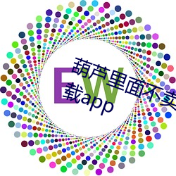 葫蘆裏面不賣藥千萬影片你需要下載app