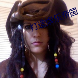 打造娱(娛)乐帝(帝)国