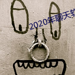 2020年聊天软件哪(哪)个好