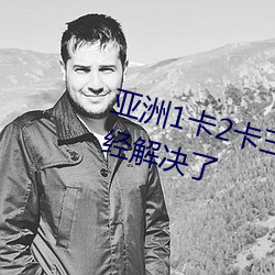 亚洲1卡2卡三卡4卡5卡乱码问题已经解决了 （眩目惊心）
