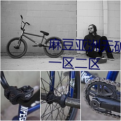 麻豆亚洲无矿砖码(mǎ)区2022开放了一(yī)区二区(qū)