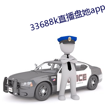 33688k直播盘她app （重足累息）