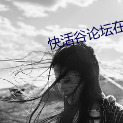 快(kuài)活谷论坛在线电(diàn)影