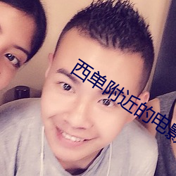 西(西)单附近的电(電)影(影)院