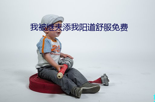 我被继夫添我阳道舒服免费