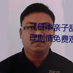 《日本(běn)亲子乱子伦(lún)XXXX50路》伦理剧(jù)情免费观(guān)看