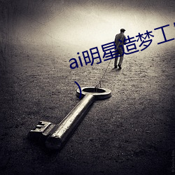 ai明星(xīng)造梦工(gōng)厂宋轶(明星(xīng)人工智能)