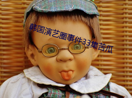 韓國演藝圈事件33集苦瓜