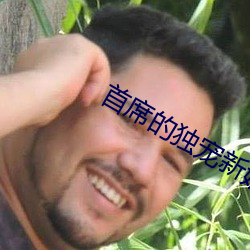 首席的独宠新娘 （丧天害理）