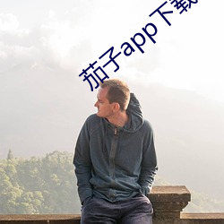 茄子app下载api免费下 （低心下意）