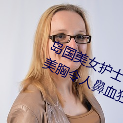 岛国(guó)美女护士桃(táo)月梨子(zi)福(fú)利写真 E杯美胸(xiōng)令人鼻血(xuè)狂(kuáng)流(liú)