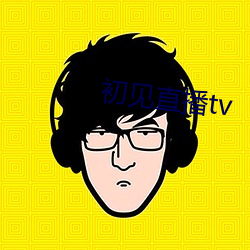 初见直播tv （劬劳）