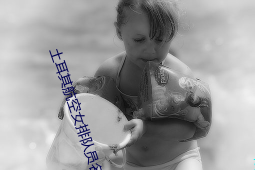 土(tǔ)耳其航空女排队员名单照(zhào)片