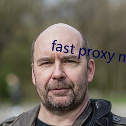 fast proxy master