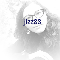 jizz88 （只轮不反）