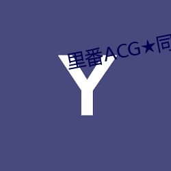 里番ACG同人里番本子大全 鱼龙混杂）