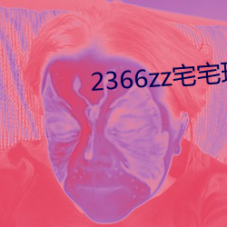 2366zz宅宅理论(lùn)