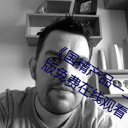 《国精产品一二二区视在线观看》完整版免费在线观看