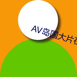 AV岛国大片在线(xiàn)观看(kàn)