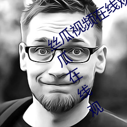 丝(sī)瓜视频在线观(guān)看(kàn)无(wú)限看丝瓜ios视频(pín)丝瓜在线观
