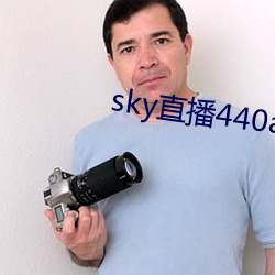 sky直播440a至440tv （素丝羔羊）