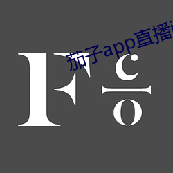茄(jiā)子(zi)app直播ios