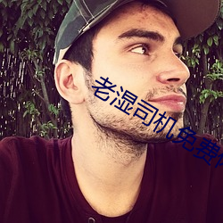 老湿司机免费体检区私人线上 （一举一动）