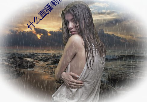 什么直播刺激