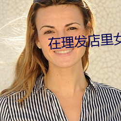 在理发店里女朋友刚走