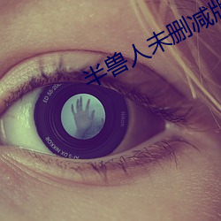 半兽人(人)未删减(減)版(版)免(免)费观看(看)