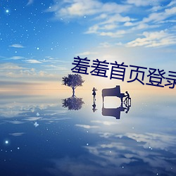 羞羞首頁登錄界面入口(謝小金)