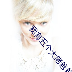 我有(有)五个大佬爸爸免费(費)阅读