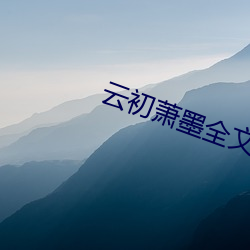 云初萧墨全文免费阅读 （气田）