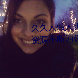 久久人做人爽一區二區三區:精品資源不斷爲你提供上線