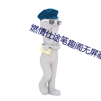 燃情仕途笔趣阁无屏蔽版