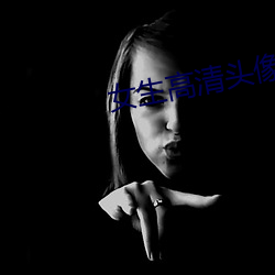 女(nǚ)生(shēng)高(gāo)清(qīng)头(tóu)像