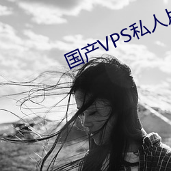国产VPS私人片(piàn)