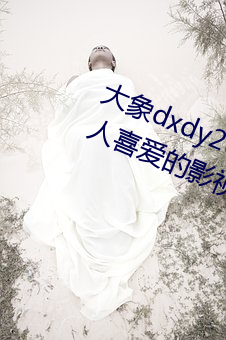 大象dxdy亚博取款非常快回家導航:非常受年輕人喜愛的影視APP