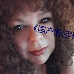 《国产情侣学生高中初次高清 （句式）