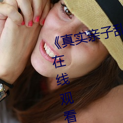 《真(真)实(實)亲子乱子伦视频播放》电影在(在)线观(觀)看