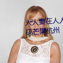 人人妻在人人看人人亞洲日産2亂碼芒果杭州