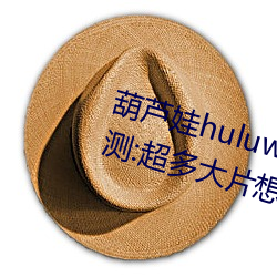 葫芦娃huluwa葫芦里面不卖药评测:超多大片想看就看! （白头不终）