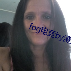 fog电竞by漫漫何其多未删减全文