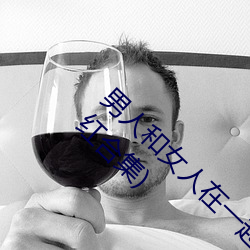男人和女人在一起怼怼怼的大全(男女一起怼臉紅合集)