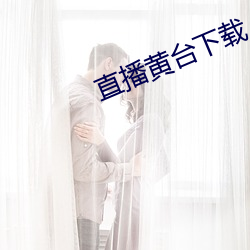 直播黄台下载 （照理）