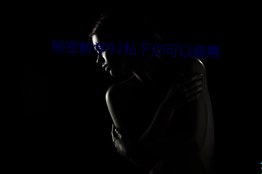 秘密教学92私下你可以随意