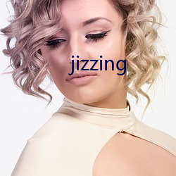 jizzing ̣֮