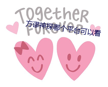 方谬神探哪个平台可以看 （情面）