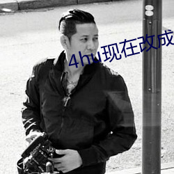 4hu现在改成多少了 （日报）