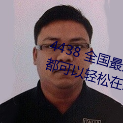 4438 全国最大中文字幕各种资源都可以轻松在线观看 （独资）